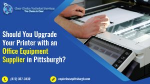 Read more about the article Should You Upgrade Your Printer with an Office Equipment Supplier in Pittsburgh?